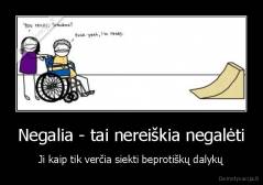 Negalia - tai nereiškia negalėti - Ji kaip tik verčia siekti beprotiškų dalykų