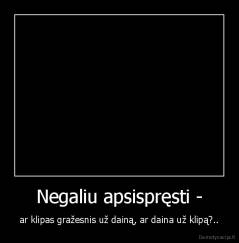 Negaliu apsispręsti - - ar klipas gražesnis už dainą, ar daina už klipą?..