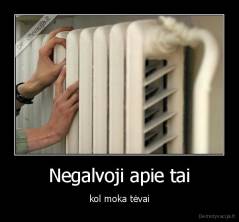 Negalvoji apie tai - kol moka tėvai