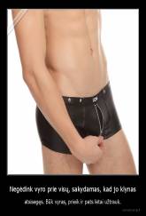 Negėdink vyro prie visų, sakydamas, kad jo klynas - atsisegęs. Būk vyras, prieik ir pats lėtai užtrauk.