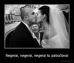 Negerai, negerai, negerai tu pabučiavai - 