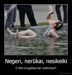 Negeri, nerūkai, nesikeiki - O šikti drugeliais dar neišmokai?