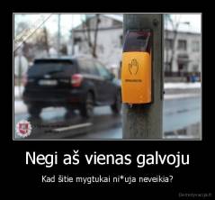 Negi aš vienas galvoju - Kad šitie mygtukai ni*uja neveikia?