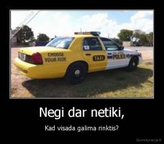 Negi dar netiki, - Kad visada galima rinktis?