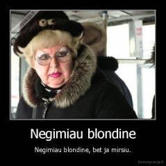 Negimiau blondine - Negimiau blondine, bet ja mirsiu.