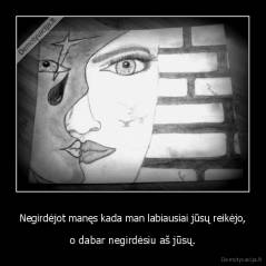 Negirdėjot manęs kada man labiausiai jūsų reikėjo, - o dabar negirdėsiu aš jūsų.