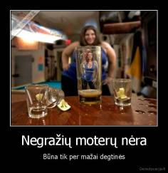Negražių moterų nėra - Būna tik per mažai degtinės