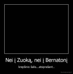 Nei į Zuoką, nei į Bernatonį - krepšinio šalis...atsiprašant..