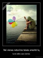 Nei vienas neturime teisės smerkti tų - kurie ieško savo laimės 