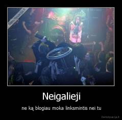 Neigalieji - ne ką blogiau moka linksmintis nei tu
