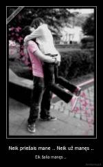 Neik priešais mane .. Neik už manęs .. - Eik šalia manęs .. 