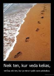 Neik ten, kur veda kelias, - verčiau eik ten, kur jo nėra ir palik savo pėdsakus.