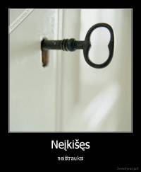 Neįkišęs - neištrauksi
