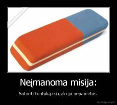 Neįmanoma misija: - Sutrinti trintuką iki galo jo nepametus.