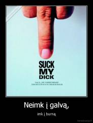 Neimk į galvą, - imk į burną