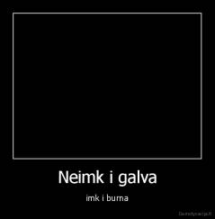 Neimk i galva - imk i burna