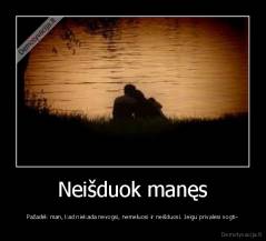 Neišduok manęs - Pažadėk man, kad niekada nevogsi, nemeluosi ir neišduosi. Jeigu privalėsi vogti-