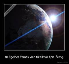 Neišgelbės žemės vien tik filmai Apie Žemę. - 