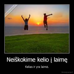Neiškokime kelio į laimę - Kelias ir yra laimė.