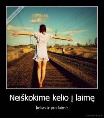 Neiškokime kelio į laimę - kelias ir yra laimė