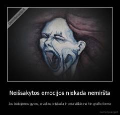 Neišsakytos emocijos niekada nemiršta - Jos laidojamos gyvos, o vėliau prisikelia ir pasireiškia ne itin gražia forma
