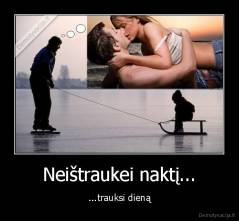 Neištraukei naktį... - ...trauksi dieną