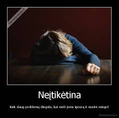 Neįtikėtina - kiek daug problemų dingsta, kai meti joms ignorą ir nueini miegot