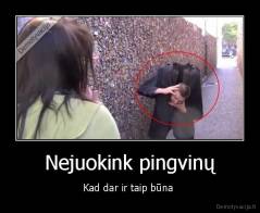 Nejuokink pingvinų - Kad dar ir taip būna 