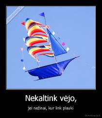 Nekaltink vėjo, - jei nežinai, kur link plauki