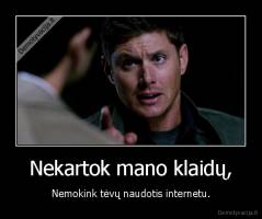 Nekartok mano klaidų, - Nemokink tėvų naudotis internetu.