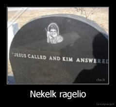 Nekelk ragelio - 