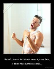 Nekenčiu jausmo, kai dainuoju savo mėgstamą dainą - Ir dainininkas sumaišo žodžius...