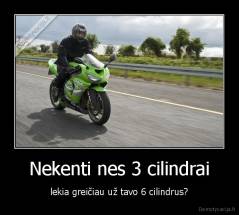 Nekenti nes 3 cilindrai - lekia greičiau už tavo 6 cilindrus?