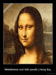 Nekiekviena nori būti panaši į moną lizą. - 