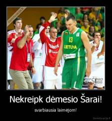 Nekreipk dėmesio Šarai! - svarbiausia laimėjom!