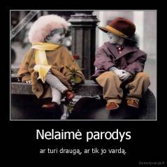 Nelaimė parodys - ar turi draugą, ar tik jo vardą.