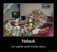 Nelauk - Kol negalėsi praeiti šiukšlių kalnus