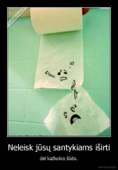 Neleisk jūsų santykiams iširti - dėl kažkokio šūdo.