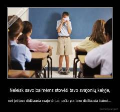 Neleisk savo baimėms stovėti tavo svajonių kelyje, - net jei tavo didžiausia svajonė tuo pačiu yra tavo didžiausia baimė...