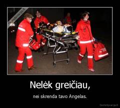 Nelėk greičiau, - nei skrenda tavo Angelas.