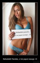 Neliudekit Paneles, o tai papai neaugs :D - 