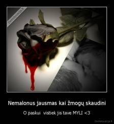 Nemalonus jausmas kai žmogų skaudini - O paskui  vistiek jis tave MYLI 