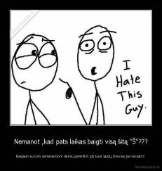 Nemanot ,kad pats laikas baigti visą šitą "Š"??? - Baigiam su tom žeminančiom demo,pamirškit jūs tuos lazdų žmones jie nekalti!!!