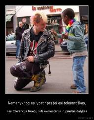Nemanyk jog esi ypatingas jei esi tolerantiškas, - nes tolerancija turėtų būti elementarus ir įprastas dalykas