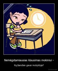 Nemėgstamiausias klausimas mokiniui - - Ką šiandien gavai mokykloje?