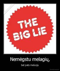 Nemėgstu melagių, - bet pats meluoju