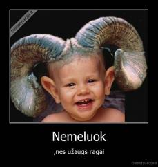 Nemeluok - ,nes užaugs ragai