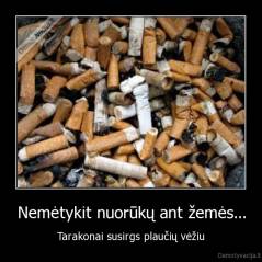 Nemėtykit nuorūkų ant žemės... - Tarakonai susirgs plaučių vėžiu