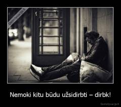 Nemoki kitu būdu užsidirbti – dirbk! - 