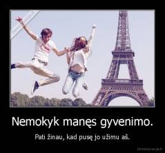 Nemokyk manęs gyvenimo. - Pati žinau, kad pusę jo užimu aš.